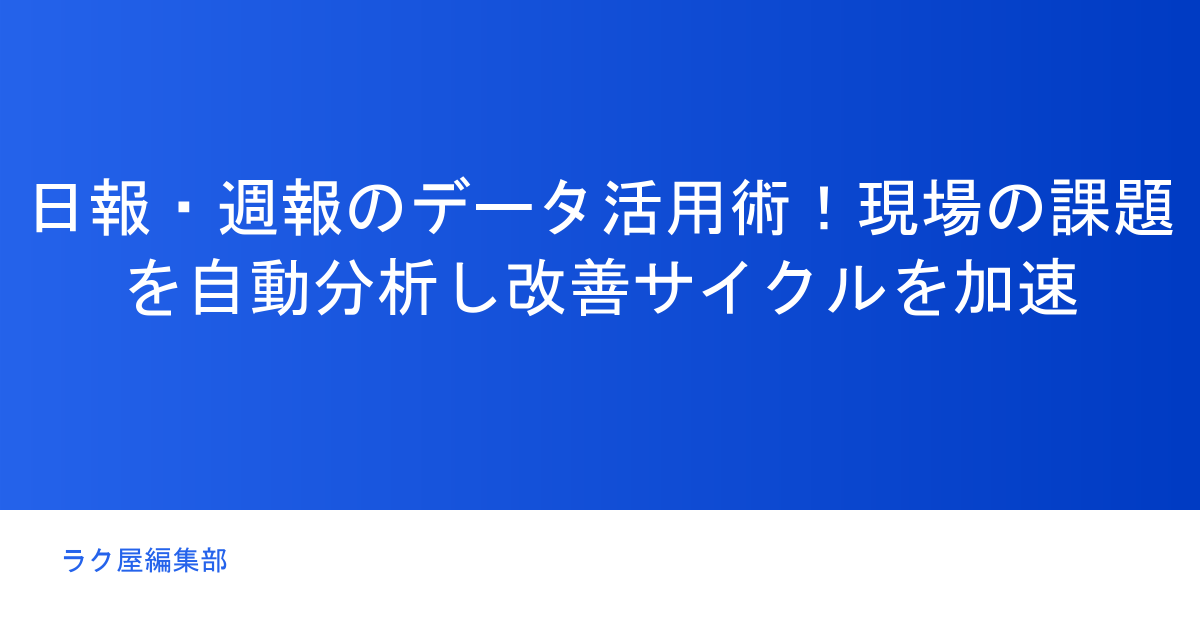 日報・週報のデータ活用術！現場の課題を自動分析し改善サイクルを加速